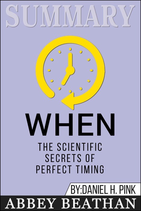 Summary of When: The Scientific Secrets of Perfect Timing by Daniel H. Pink