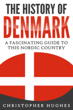 The History of Denmark: A Fascinating Guide to this Nordic Country - Christopher Hughes Cover Art