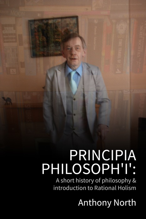 Principia Philosoph 'I': A Short History of Philosophy & Introduction to Rational Holism