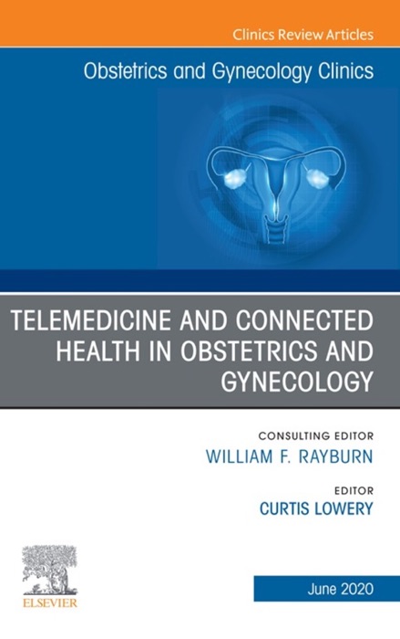 Telemedicine and Connected Health in Obstetrics and Gynecology,An Issue of Obstetrics and Gynecology Clinics E-Book