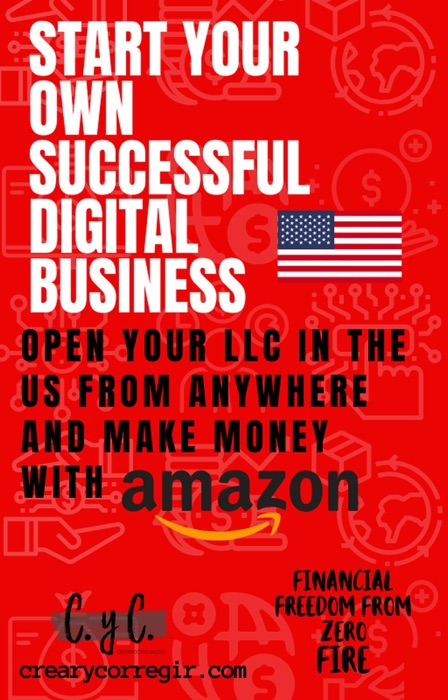 Start Your own Successful Digital Business: Open Your LLC in the US From Anywhere and Make Money with Amazon