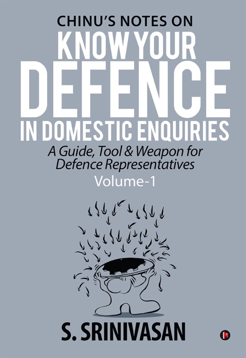 Volume 1: Chinu's Notes on Know your defence in domestic enquiries