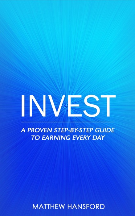 Invest: A Proven Step-by-Step Guide to Earning Every Day