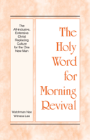 Witness Lee - The Holy Word for Morning Revival - The All-inclusive, Extensive Christ Replacing Culture for the One New Man artwork