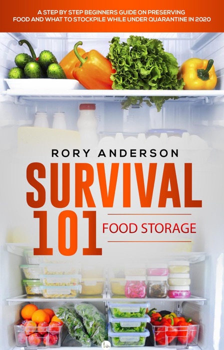 Survival 101: Food Storage  A Step by Step Beginners Guide on Preserving Food and What to Stockpile While Under Quarantine