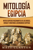 Mitología egipcia: Mitos egipcios fascinantes de los dioses, diosas y criaturas legendarias egipcias - Matt Clayton