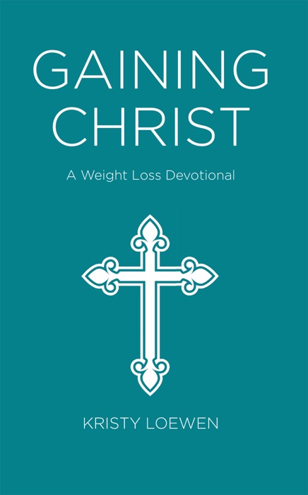 Gaining Christ: A Weight Loss Devotional