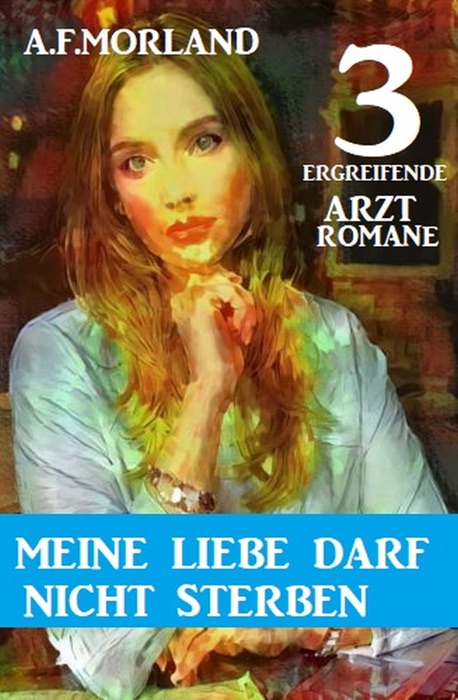 Meine Liebe darf nicht sterben - 3 ergreifende Arztromane