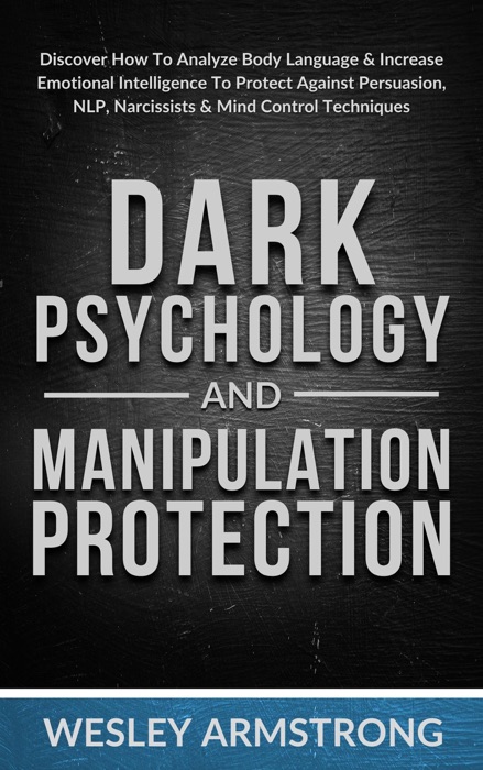 Dark Psychology and Manipulation Protection: Discover How To Analyze Body Language & Increase Emotional Intelligence To Protect Against Persuasion, NLP, Narcissists & Mind Control Techniques