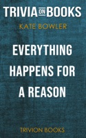 Everything Happens for a Reason: And Other Lies I've Loved by Kate Bowler (Trivia-On-Books)
