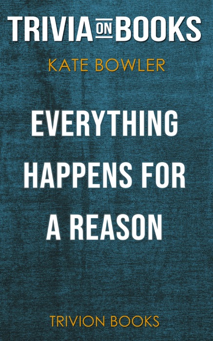 Everything Happens for a Reason: And Other Lies I've Loved by Kate Bowler (Trivia-On-Books)