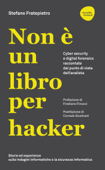 Non è un libro per hacker. Cyber security e digital forensics raccontate dal punto di vista dell'analista Storie ed esperienze di un divulgatore di cultura sulle indagini informatiche e la sicurezza informatica - Stefano Fratepietro