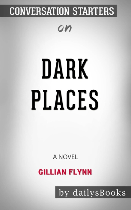 Dark Places: A Novel by Gillian Flynn: Conversation Starters