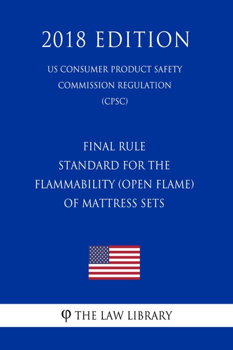 Final Rule - Standard for the Flammability (Open Flame) of Mattress Sets (US Consumer Product Safety Commission Regulation) (CPSC) (2018 Edition)