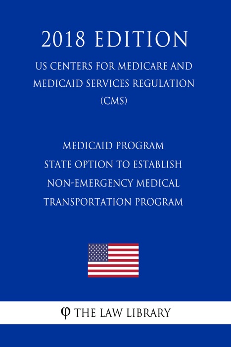 Medicaid Program - State Option To Establish Non-Emergency Medical Transportation Program (US Centers for Medicare and Medicaid Services Regulation) (CMS) (2018 Edition)