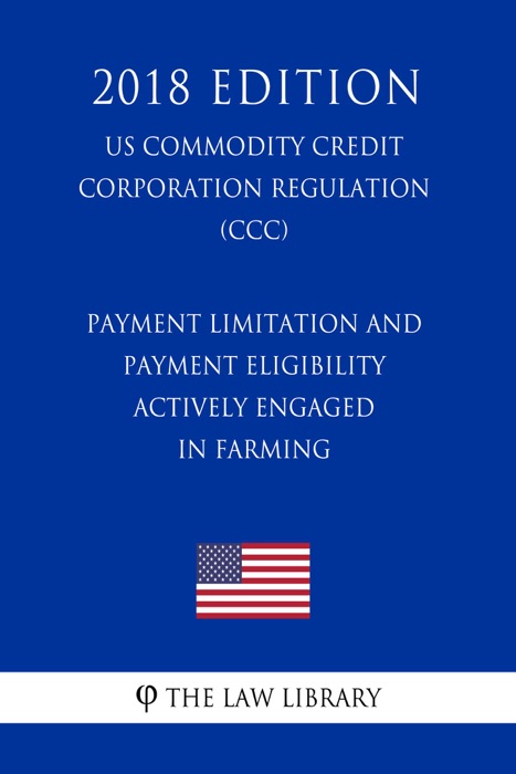 Payment Limitation and Payment Eligibility - Actively Engaged in Farming (US Commodity Credit Corporation Regulation) (CCC) (2018 Edition)