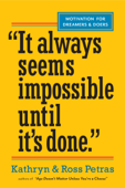 "It Always Seems Impossible Until It's Done." - Kathryn Petras & Ross Petras