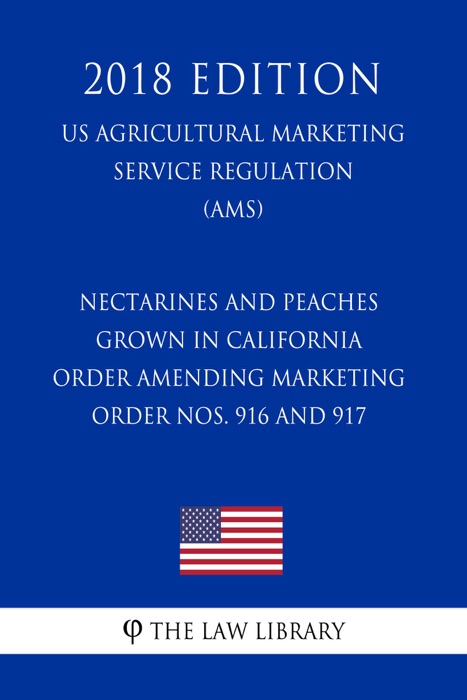 Nectarines and Peaches Grown in California - Order Amending Marketing Order Nos. 916 and 917 (US Agricultural Marketing Service Regulation) (AMS) (2018 Edition)