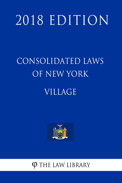 Consolidated Laws of New York - Village (2018 Edition)