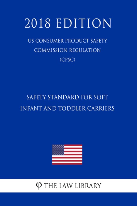 Safety Standard for Soft Infant and Toddler Carriers (US Consumer Product Safety Commission Regulation) (CPSC) (2018 Edition)