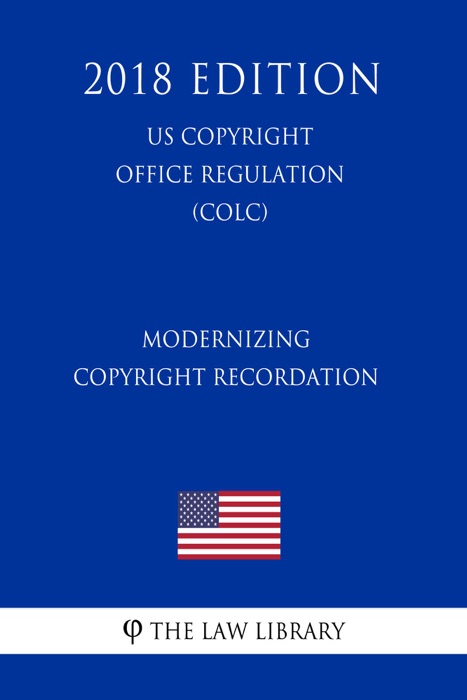 Modernizing Copyright Recordation (US U.S. Copyright Office Regulation) (COLC) (2018 Edition)