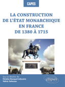 La construction de l’État monarchique en France de 1380 à 1715 - Christine Bousquet-Labouérie