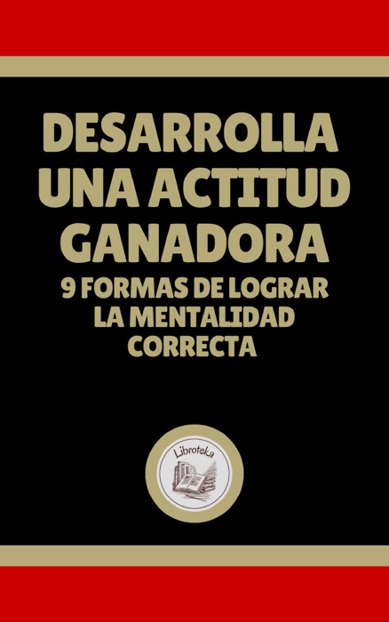 DESARROLLA UNA ACTITUD GANADORA: 9 FORMAS DE LOGRAR LA MENTALIDAD CORRECTA