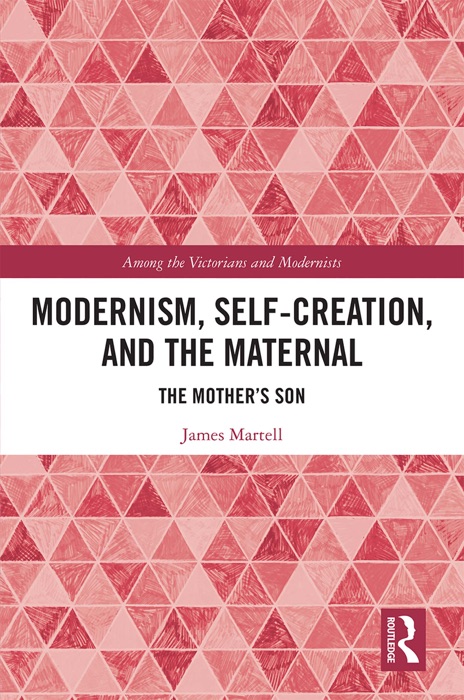 Modernism, Self-Creation, and the Maternal