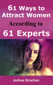 61 Ways to Attract Women According to 61 Experts - Joshua Strachan