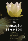 Um coração sem medo - Thupten Jinpa