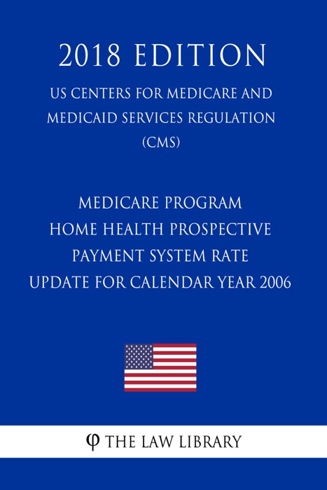 Medicare Program - Home Health Prospective Payment System Rate Update for Calendar Year 2006 (US Centers for Medicare and Medicaid Services Regulation) (CMS) (2018 Edition)