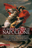 Le grandi battaglie di Napoleone - Andrea Frediani