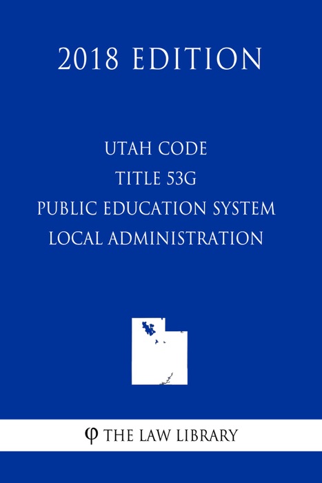 Utah Code - Title 53G - Public Education System - Local Administration (2018 Edition)