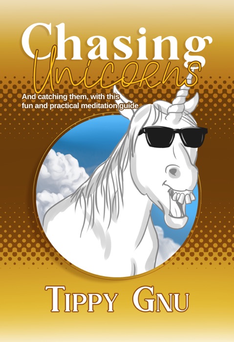 Chasing Unicorns: And Catching Them With This Fun And Practical Meditation Guide