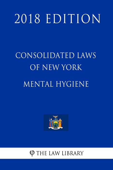 Consolidated Laws of New York - Mental Hygiene (2018 Edition)