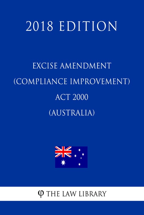 Excise Amendment (Compliance Improvement) Act 2000 (Australia) (2018 Edition)