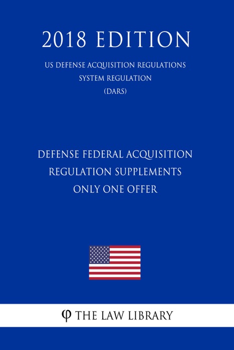 Defense Federal Acquisition Regulation Supplements - Only One Offer (US Defense Acquisition Regulations System Regulation) (DARS) (2018 Edition)