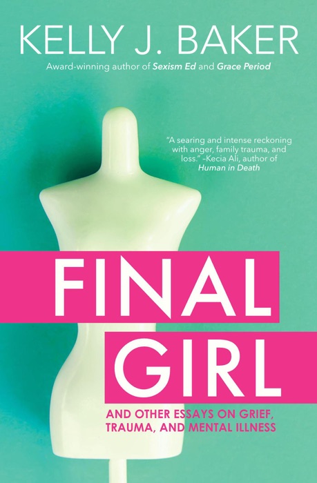 Final Girl: And Other Essays on Grief, Trauma, and Mental Illness