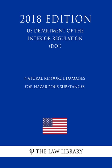 Natural Resource Damages for Hazardous Substances (US Department of the Interior Regulation) (DOI) (2018 Edition)