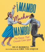 ¡Mambo Mucho Mambo! The Dance That Crossed Color Lines - Dean Robbins & Eric Velasquez