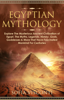 Egyptian Mythology: Explore The Mysterious Ancient Civilisation of Egypt, The Myths, Legends, History, Gods, Goddesses & More That Have Fascinated Mankind For Centuries - Sofia Visconti