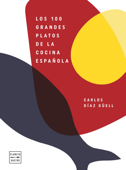 Los 100 grandes platos de la cocina española - Carlos Díaz Güell