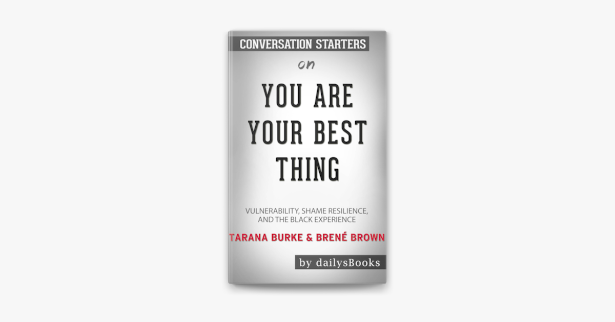 You Are Your Best Thing Vulnerability Shame Resilience And The Black Experience By Tarana Burke Brene Brown Conversation Starters On Apple Books