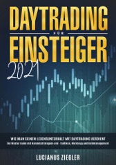 DayTrading Für Einsteiger 2021  Wie man seinen Lebensunterhalt mit Daytrading verdient: Der Master Guide mit Handelsstrategien und - taktiken, Werkzeug und Geldmanagement