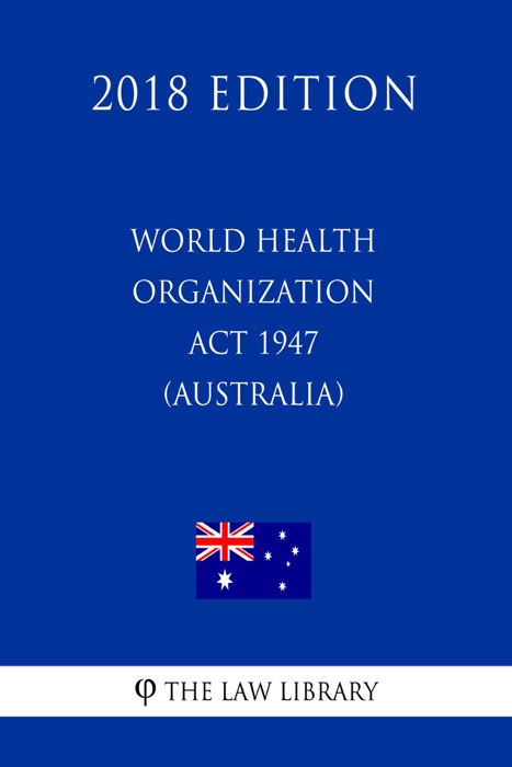 World Health Organization Act 1947 (Australia) (2018 Edition)