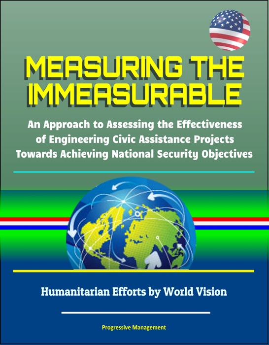 Measuring the Immeasurable: An Approach to Assessing the Effectiveness of Engineering Civic Assistance Projects Towards Achieving National Security Objectives - Humanitarian Efforts by World Vision