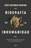 Biografía de la inhumanidad - José Antonio Marina