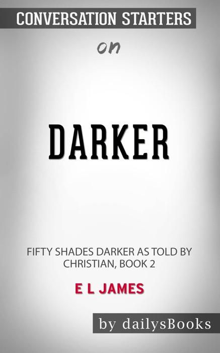 Darker: Fifty Shades Darker as Told by Christian, Book 2 by E L James: Conversation Starters