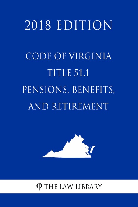 Code of Virginia - Title 51.1 - Pensions, Benefits, and Retirement (2018 Edition)