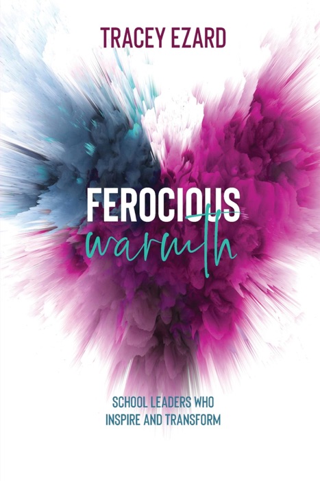 Ferocious Warmth - School Leaders Who Inspire and Transform